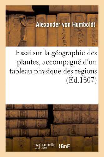 Beispielbild fr Essai Sur La Gographie Des Plantes, Accompagn d'Un Tableau Physique Des Rgions quinoxiales: Fond, Sur Des Mesures Excutes, Depuis Le 10e Degr de Latitude Borale. (Sciences) (French Edition) zum Verkauf von Lucky's Textbooks