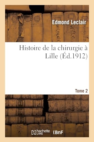 Stock image for Histoire de la Chirurgie  Lille. Tome 2 (Sciences) (French Edition) for sale by Lucky's Textbooks