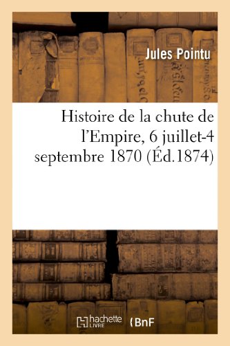 Stock image for Histoire de la chte de l'Empire, 6 juillet4 septembre 1870, d'aprs les documents officiels , les enqutes parlementaires et les journaux du temps, suivie de nombreuses pices justificatives for sale by PBShop.store US