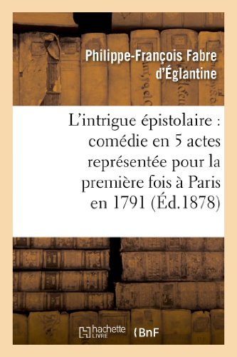 Stock image for L'Intrigue pistolaire: Comdie En 5 Actes Reprsente Pour La Premire Fois  Paris En 1791 (Litterature) (French Edition) for sale by Lucky's Textbooks