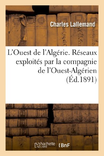 Imagen de archivo de L'Ouest de l'Algrie. Rseaux Exploits Par La Compagnie de l'Ouest-Algrien: , Lignes de l'Ouest-Algrien Et de la Cie Franco-Algrienne (Histoire) (French Edition) a la venta por Lucky's Textbooks