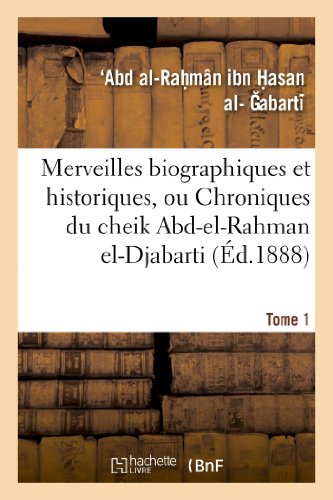 Stock image for Merveilles Biographiques Et Historiques, Ou Chroniques Du Cheik Abd-El-Rahman El-Djabarti. Tome 1 (Histoire) (French Edition) for sale by Lucky's Textbooks