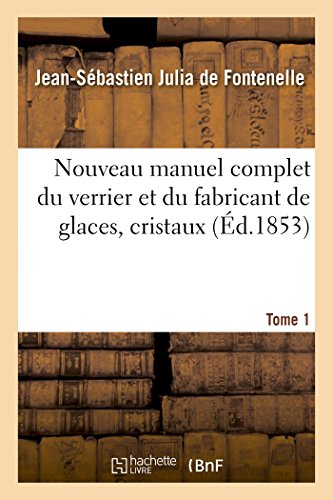 Imagen de archivo de Nouveau Manuel Complet Du Verrier Et Du Fabricant de Glaces, Cristaux. Tome 1: , Pierres Prcieuses Factices, Verres Colors, Yeux Artificiels, Etc. (French Edition) a la venta por Lucky's Textbooks