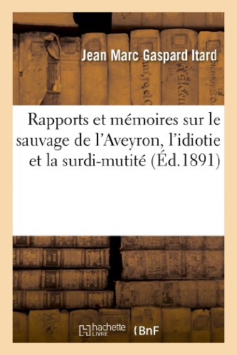 Beispielbild fr Rapports Et Mmoires Sur Le Sauvage de l'Aveyron, l'Idiotie Et La Surdi-Mutit (Sciences) (French Edition) zum Verkauf von Lucky's Textbooks