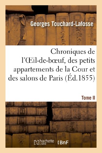 Imagen de archivo de Chroniques de l'Oeil-De-Boeuf, Des Petits Appartements de la Cour Et Des Salons de Paris (d.1855): , Sous Louis XIV, La Rgence, Louis XV Et Louis XVI. Tome II. 1714-1789 (Histoire) (French Edition) a la venta por Lucky's Textbooks