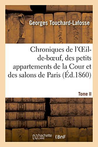 Imagen de archivo de Chroniques de l'Oeil-De-Boeuf, Des Petits Appartements de la Cour Et Des Salons de Paris (d.1860): , Sous Louis XIV, La Rgence, Louis XV Et Louis XVI. Tome II. 1714-1789 (French Edition) a la venta por Lucky's Textbooks