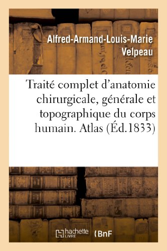 Imagen de archivo de Trait Complet d'Anatomie Chirurgicale, Gnrale Et Topographique Du Corps Humain: , Ou Anatomie Considre Dans Ses Rapports Avec La Pathologie Chirurgicale. Atlas (Sciences) (French Edition) a la venta por Lucky's Textbooks