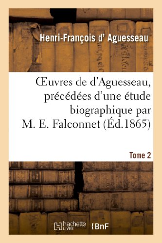 Stock image for Oeuvres de d'Aguesseau, Prcdes d'Une tude Biographique Par M. E. Falconnet, Tome 2 (Histoire) (French Edition) for sale by Lucky's Textbooks