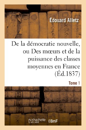 Beispielbild fr De la dmocratie nouvelle, ou Des moeurs et de la puissance des classes moyennes en France. Tome 1 (Sciences Sociales) zum Verkauf von Buchpark