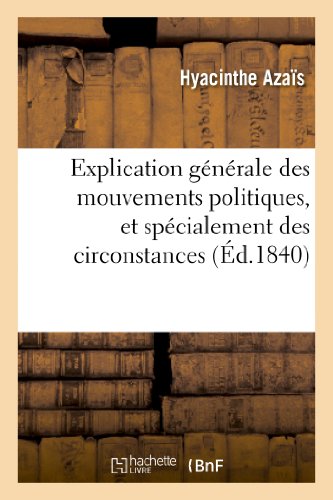 Beispielbild fr Explication Gnrale Des Mouvements Politiques, Et Spcialement Des Circonstances Actuelles (Sciences Sociales) (French Edition) zum Verkauf von Lucky's Textbooks