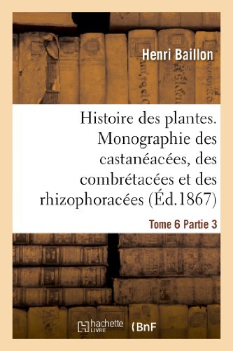 Beispielbild fr Histoire des plantes Tome 6, Partie 3, Monographie des castanaces, des combrtaces et des rhizophoraces Sciences zum Verkauf von PBShop.store US