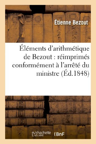 Imagen de archivo de lments d'Arithmtique de Bezout: Rimprims Conformment  l'Arrt Du Ministre: de l'Instruction Publique, Sur Le Texte de la Dernire dition . de l'Auteur. (Sciences) (French Edition) a la venta por Lucky's Textbooks