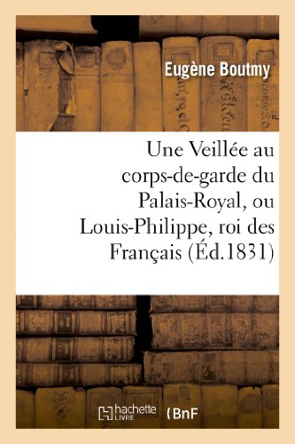 Stock image for Une Veille Au Corps-De-Garde Du Palais-Royal, Ou Louis-Philippe, Roi Des Franais (Histoire) (French Edition) for sale by Lucky's Textbooks
