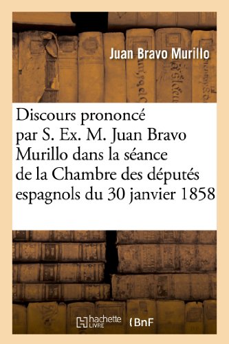 9782012972544: Discours Prononc Par S. Ex. M. Juan Bravo Murillo Dans La Sance de la Chambre Des Dputs: Espagnols Du 30 Janvier 1858 (Histoire) (French Edition)
