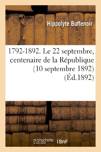 Beispielbild fr 1792-1892. Le 22 Septembre, Centenaire de la Rpublique (10 Septembre 1892) (Histoire) (French Edition) zum Verkauf von Lucky's Textbooks