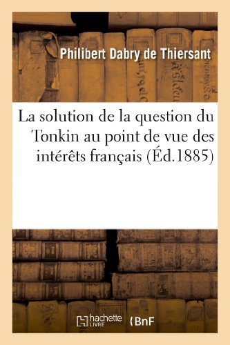 Imagen de archivo de La Solution de la Question Du Tonkin Au Point de Vue Des Int rêts Français a la venta por ThriftBooks-Atlanta