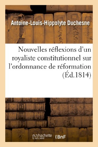 Imagen de archivo de Nouvelles Rflexions d'Un Royaliste Constitutionnel Sur l'Ordonnance de Rformation Du 4 Juin 1814 (Histoire) (French Edition) a la venta por Lucky's Textbooks