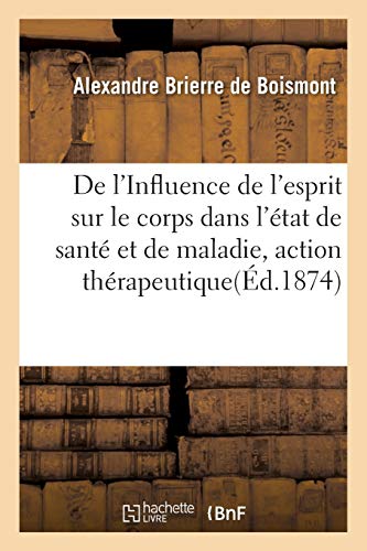 Beispielbild fr de l'Influence de l'Esprit Sur Le Corps Dans l'tat de Sant Et de Maladie: Pour Servir  lucider l'Action Thrapeutique de l'Imagination, Par Le Dr . Tuke (Savoirs Et Traditions) (French Edition) zum Verkauf von Lucky's Textbooks