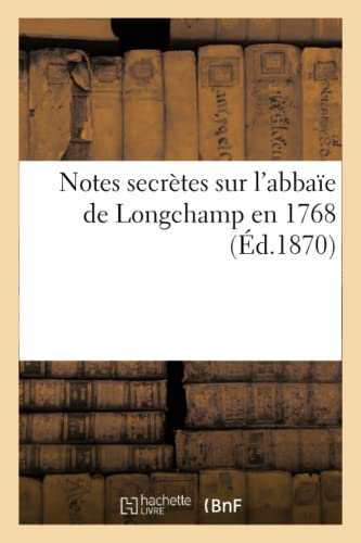 Stock image for Notes Secrtes Sur l'Abbae de Longchamp En 1768 (Litterature) (French Edition) for sale by Lucky's Textbooks