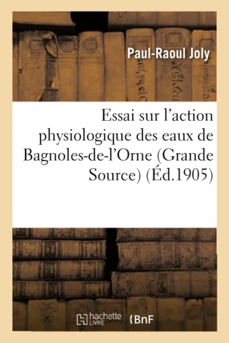 Beispielbild fr Essai sur l'action physiologique des eaux de Bagnolesdel'Orne Grande Source, par le Dr PR Joly, Sciences zum Verkauf von PBShop.store US