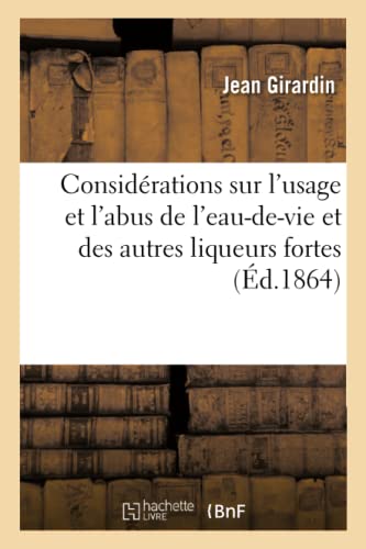 Stock image for Considrations Sur l'Usage Et l'Abus de l'Eau-De-Vie Et Autres Liqueurs Fortes: conomie Sociale (Sciences) (French Edition) for sale by Lucky's Textbooks