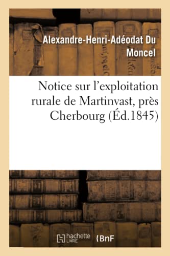 Imagen de archivo de Notice Sur l'Exploitation Rurale de Martinvast, Prs Cherbourg, Par M. Le Cte Du Moncel, (Sciences) (French Edition) a la venta por Lucky's Textbooks