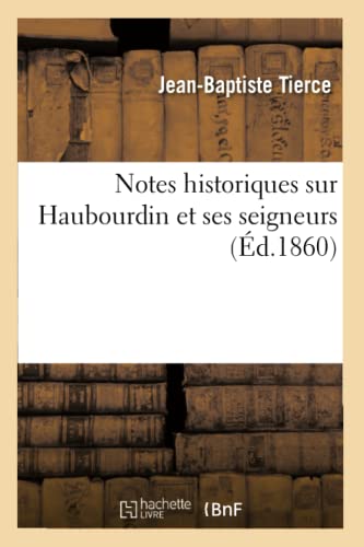 Imagen de archivo de Notes Historiques Sur Haubourdin Et Ses Seigneurs (Histoire) (French Edition) a la venta por Lucky's Textbooks