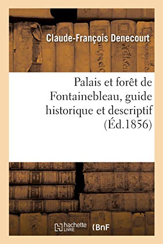 Imagen de archivo de Le Palais et la fort de Fontainebleau, guide historique et descriptif suivi d'un aperu d'histoire naturelle de la fort a la venta por PBShop.store US