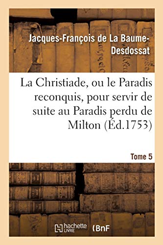 Beispielbild fr La Christiade, Ou Le Paradis Reconquis, Pour Servir de Suite Au Paradis Perdu de Milton.Tome 5 (Litterature) (French Edition) zum Verkauf von Lucky's Textbooks