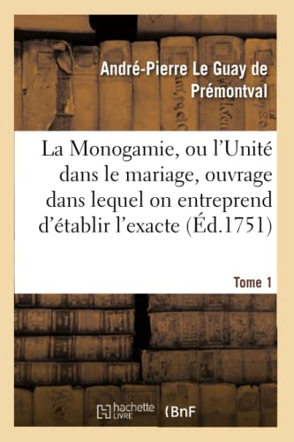 Beispielbild fr La Monogamie, Ou l'Unit Dans Le Mariage, Ouvrage Dans Lequel on Entreprend d'tablir l'Exacte Tome1: Conformit Des Trois Loix, de la Nature, de Mose Et de Jsus-Christ Sur Ce Sujet (French Edition) zum Verkauf von Lucky's Textbooks