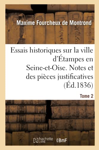 Stock image for Essais Historiques Sur La Ville d'tampes En Seine-Et-Oise. Notes Et Des Pices Justificatives: Tome 2 (French Edition) for sale by Lucky's Textbooks