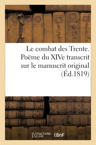 9782013041348: Le combat des Trente, pome du XIVe sicle: Transcrit Sur Le Manuscrit Original Conserv  La Bibliothque Du Roi Et Accompagn de Notes (Histoire)