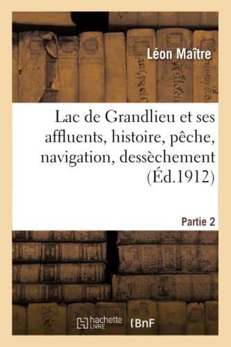 Stock image for Lac de Grandlieu Et Ses Affluents, Histoire, Pche, Navigation, Desschement. Partie 2 (French Edition) for sale by Lucky's Textbooks