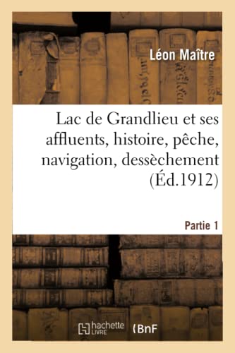 Stock image for Lac de Grandlieu Et Ses Affluents, Histoire, Pche, Navigation, Desschement. Partie 1 (French Edition) for sale by Lucky's Textbooks