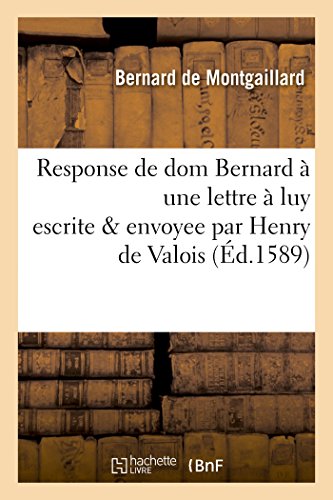 Imagen de archivo de Response de Dom Bernard Doyen de l'Oratoire de S. Bernard Des Feuillantins Lez Paris:  Une Lettre  Luy Escrite Et Envoyee Par Henry de Valois (French Edition) a la venta por Lucky's Textbooks