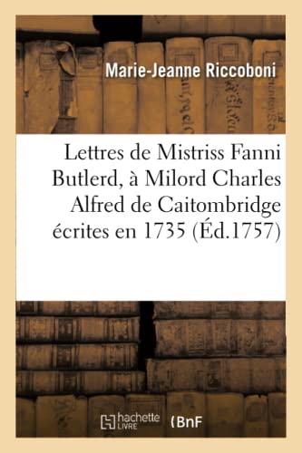 Beispielbild fr Lettres de Mistriss Fanni Butlerd,  Milord Charles Alfred de Caitombridge crites en 1735 (French Edition) zum Verkauf von Lucky's Textbooks