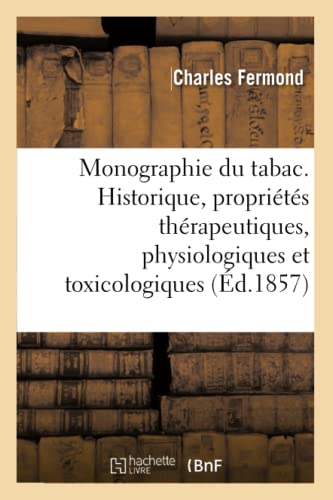 Stock image for Monographie Du Tabac Comprenant l'Historique, Les Proprits Thrapeutiques: Physiologiques Et Toxicologiques Du Tabac (French Edition) for sale by Lucky's Textbooks