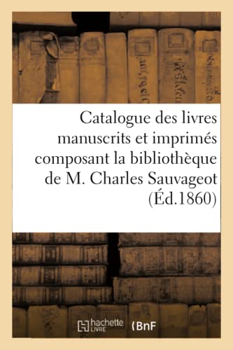 9782013070157: Catalogue des livres manuscrits et imprims composant la bibliothque de M. Charles Sauvageot