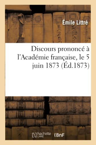 Beispielbild fr Discours de M. Littr Prononc  l'Acadmie Franaise, Le 5 Juin 1873: Discours En Rponse Au Discours Prononc Par M. Littr Pour Sa Rception  l'Acadmie Franaise (French Edition) zum Verkauf von Lucky's Textbooks