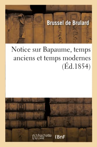 Beispielbild fr Notice sur Bapaume, temps anciens et temps modernes (French Edition) zum Verkauf von Lucky's Textbooks