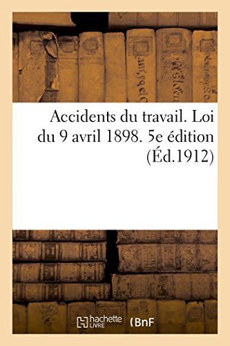 Stock image for Accidents Du Travail. Loi Du 9 Avril 1898, Modifie Et Complte: Par Lois Et Dcrets d'Administration Publique. 5e dition (French Edition) for sale by Lucky's Textbooks