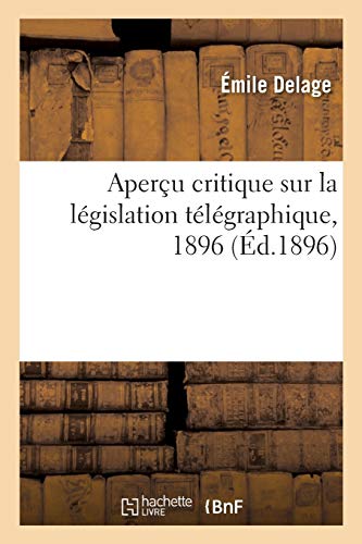 Imagen de archivo de Aperu Critique Sur La Lgislation Tlgraphique:  Propos de la Confrence Tlgraphique Internationale de Budapest, 1896 (French Edition) a la venta por Lucky's Textbooks