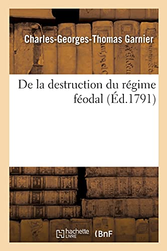 Stock image for De la destruction du rgime fodal ou Commentaires sur les nouvelles lois relatives aux droits (French Edition) for sale by Lucky's Textbooks