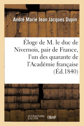 Beispielbild fr loge de M. Le Duc de Nivernois, Pair de France, l'Un Des Quarante de l'Acadmie Franaise: Prononc Dans La Sance de l'Acadmie Du 21 Janvier 1840 (French Edition) zum Verkauf von Lucky's Textbooks