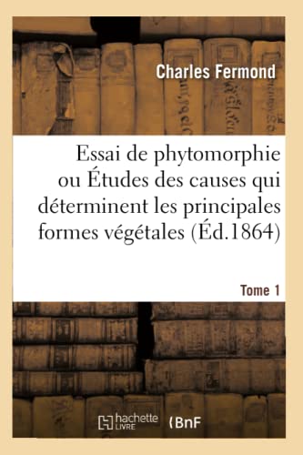 Stock image for Essai de Phytomorphie: tudes Des Causes Qui Dterminent Les Principales Formes Vgtales (French Edition) for sale by Lucky's Textbooks