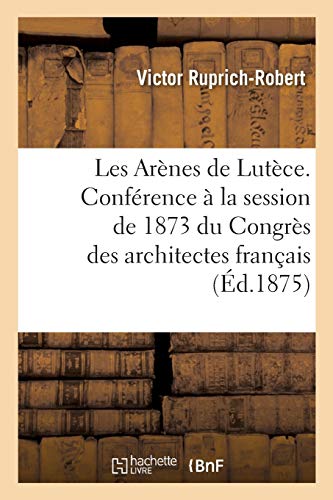 Beispielbild fr Les Arnes de Lutce. Confrence, Session de 1873 Du Congrs Des Architectes Franais (French Edition) zum Verkauf von Lucky's Textbooks