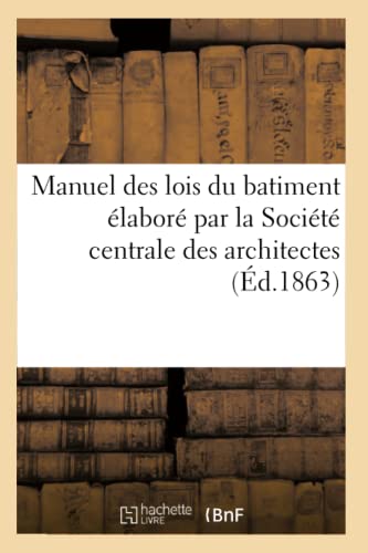 Beispielbild fr Manuel Des Lois Du Batiment labor Par La Socit Centrale Des Architectes: Suivi Du Recueil Des Lois, Ordonnances Et Arrts Concernant La Voirie Ayant Trait Aux Constructions (French Edition) zum Verkauf von Lucky's Textbooks