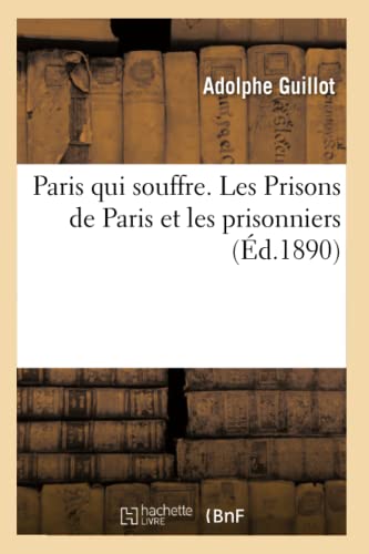 Stock image for Paris Qui Souffre. Les Prisons de Paris Et Les Prisonniers (French Edition) for sale by Lucky's Textbooks