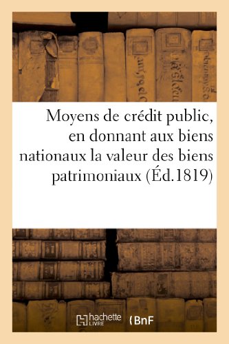 Beispielbild fr Moyens de crdit public, en donnant aux biens nationaux la valeur des biens patrimoniaux: , d`Aprs Les Principes Consacrs. (Sciences Sociales) zum Verkauf von Buchpark