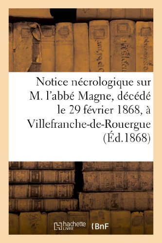 Stock image for Notice Ncrologique Sur M. l'Abb Magne, Dcd Le 29 Fvrier 1868,  Villefranche-De-Rouergue: (Aveyron) (Histoire) (French Edition) for sale by Lucky's Textbooks